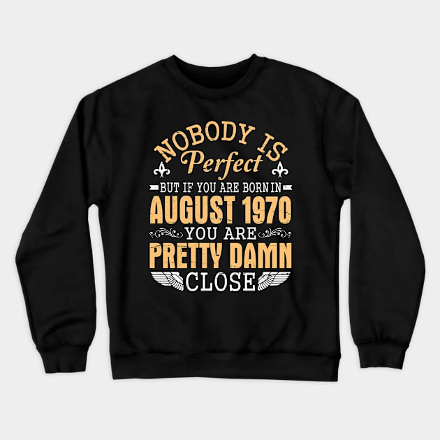 Nobody Is Perfect But If You Are Born In August 1970 Happy Birthday 50 Years To Me You Papa Mom Dad Crewneck Sweatshirt by favoritetien16